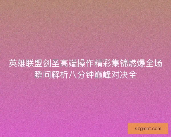 英雄联盟剑圣高端操作精彩集锦燃爆全场瞬间解析八分钟巅峰对决全